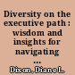 Diversity on the executive path : wisdom and insights for navigating to the highest levels of healthcare leadership /