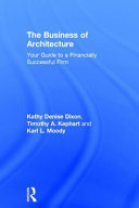 The business of architecture : your guide to a financially successful firm /