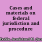 Cases and materials on federal jurisdiction and procedure /