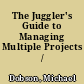 The Juggler's Guide to Managing Multiple Projects /