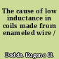 The cause of low inductance in coils made from enameled wire /