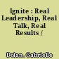 Ignite : Real Leadership, Real Talk, Real Results /