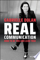 Real Communication : How to Be You and Lead True.