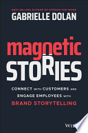 Magnetic Stories : Connect with Customers and Engage Employees with Brand Storytelling /