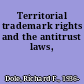 Territorial trademark rights and the antitrust laws,