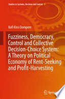Fuzziness, democracy, control and collective decision-choice system : a theory on political economy of rent-seeking and profit-harvesting /
