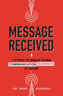 Message received : 7 steps to break down communication barriers at work /