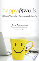 Happy@work : 60 simple ways to stay engaged and be successful /