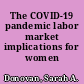 The COVID-19 pandemic labor market implications for women /