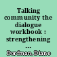 Talking community the dialogue workbook : strengthening community education : the basis for sustainable renewal /