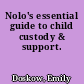 Nolo's essential guide to child custody & support.