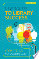 New routes to library success : 100+ ideas from outside the stacks /