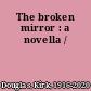 The broken mirror : a novella /