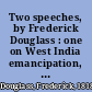 Two speeches, by Frederick Douglass : one on West India emancipation, delivered at Canandaigua, Aug. 4th, and the other on the Dred Scott decision, delivered in New York, on the occasion of the anniversary of the American Abolition Society, May, 1857.