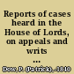 Reports of cases heard in the House of Lords, on appeals and writs of error and decided during the sessions ... /