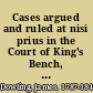 Cases argued and ruled at nisi prius in the Court of King's Bench, and on the home circuit.