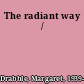 The radiant way /
