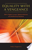 Equality with a vengeance : men's rights groups, battered women, and antifeminist backlash /
