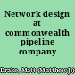 Network design at commonwealth pipeline company /