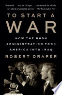 To start a war : how the Bush Administration took America into Iraq /