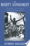 The mighty experiment : free labor versus slavery in British emancipation /