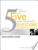Peter F. Drucker's The five most important questions self assessment tool facilitator's guide, third edition /