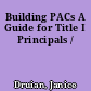 Building PACs A Guide for Title I Principals /