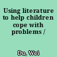 Using literature to help children cope with problems /