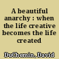 A beautiful anarchy : when the life creative becomes the life created /