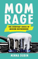 Mom rage : the everyday crisis of modern motherhood /