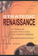 Strategic renaissance new thinking and innovative tools to create great corporate strategies-- using insights from history and science /