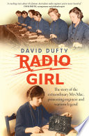 Radio girl : the story of the extraordinary Mrs Mac, pioneering engineer and wartime legend /