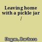 Leaving home with a pickle jar /