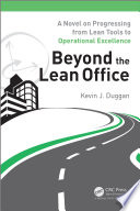 Beyond the lean office : a novel on progressing from lean tools to operational excellence /