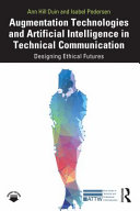 Augmentation technologies and artificial intelligence in technical communication : designing ethical futures /