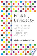 Hacking diversity the politics of inclusion in open technology cultures /