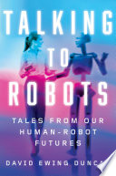 Talking to robots : tales from our human-robot futures /