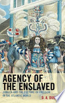 Agency of the enslaved : Jamaica and the culture of freedom in the Atlantic world /