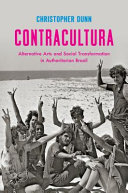 Contracultura : alternative arts and social transformation in authoritarian Brazil /