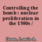 Controlling the bomb : nuclear proliferation in the 1980s /