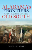 Alabama's Frontiers and the rise of the Old South /