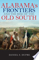 Alabama's frontiers and the rise of the Old South /