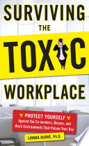 Surviving the toxic workplace : protect yourself against coworkers, bosses, and work environments that poison your day /