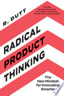 Radical product thinking : the new mindset for innovating smarter /
