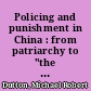 Policing and punishment in China : from patriarchy to "the people" /