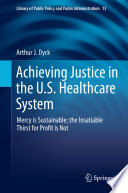 Achieving Justice in the U.S. Healthcare System Mercy Is Sustainable ; the Insatiable Thirst for Profit Is Not /