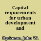 Capital requirements for urban development and renewal.