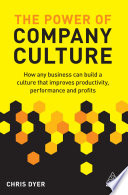 The Power of Company Culture How Any Business Can Build a Culture That Improves Productivity, Performance and Profits.