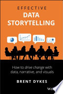 Effective data storytelling : how to drive change with data, narrative, and visuals /