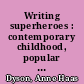 Writing superheroes : contemporary childhood, popular culture, and classroom literacy /